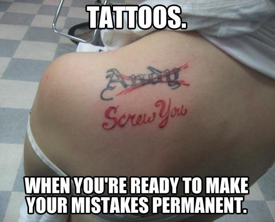 Tattoos are a lot more permanent than people realize. You can dump Andy, but you